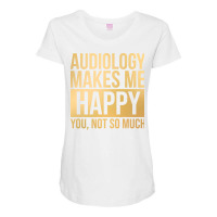 Awesome And Funny Audiology Audiologist Makes Me H Maternity Scoop Neck T-shirt | Artistshot