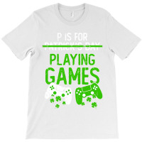 P Is For Playing Games Funny St Patrick S Gamer Bo T-shirt | Artistshot