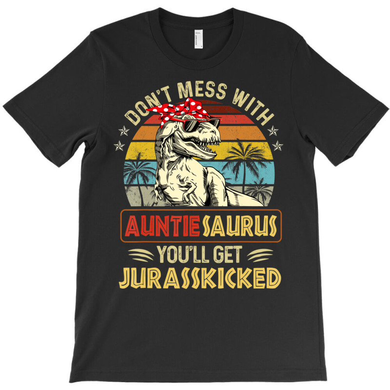 Don't Mess With Auntiesaurus You'll Get Jurasskick T-shirt | Artistshot