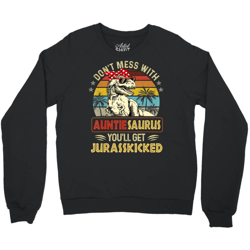 Don't Mess With Auntiesaurus You'll Get Jurasskick Crewneck Sweatshirt | Artistshot