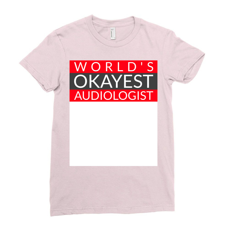 Worlds Okayest Audiologist Humor Ladies Fitted T-Shirt by freezyaloiniv | Artistshot