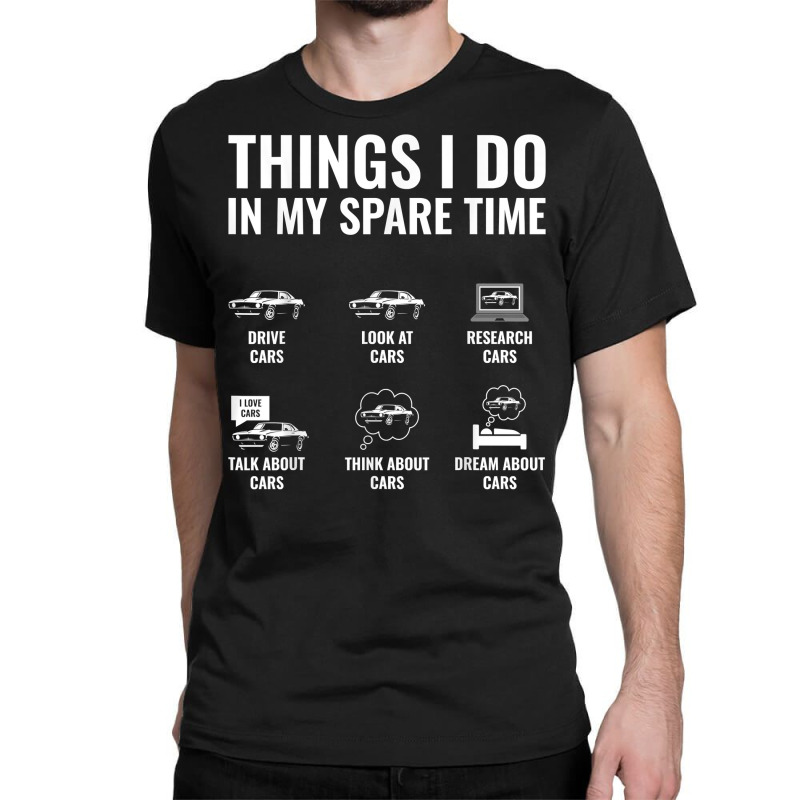 Custom Things I Do In My Spare Time Funny Car Enthusiast Car Guy T Shirt  Classic T-shirt By Cm-arts - Artistshot