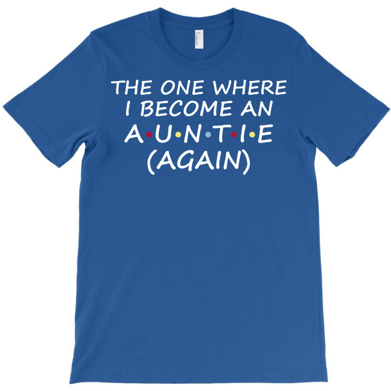 The One Where I Become An Auntie Again  Soon To Be T-shirt | Artistshot