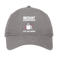 Instant Astrophysicist Just Add Coffee Funny Adjustable Cap | Artistshot