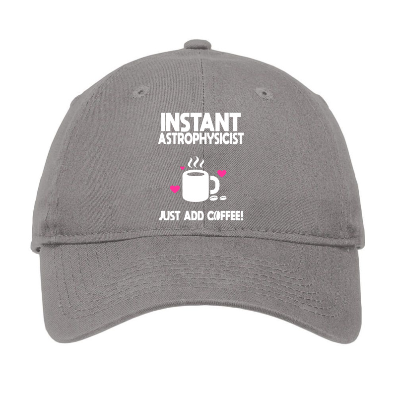 Instant Astrophysicist Just Add Coffee Funny Adjustable Cap by faviatuggiey | Artistshot