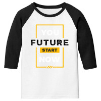 You Future Start Now Youth 3/4 Sleeve | Artistshot