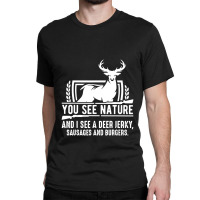 You See Nature And I See A Deer Jerky Classic T-shirt | Artistshot