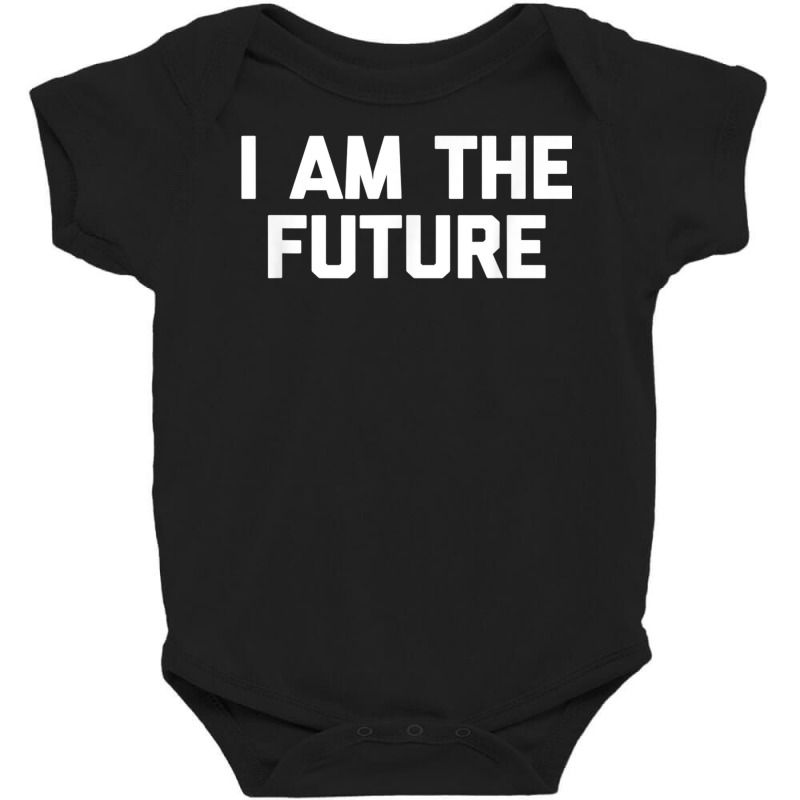 I Am The Future T Shirt Funny Saying Sarcastic Nov Baby Bodysuit by mauthe | Artistshot