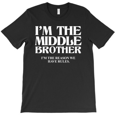 I'm The Middle Brother - I'm The Reason We Have Rules T-shirt Designed By Takdir Alisahbana
