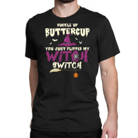 Buckle Up Buttercup You Just Flipped My Witch Switch Funny Halloween Q Classic T-shirt | Artistshot