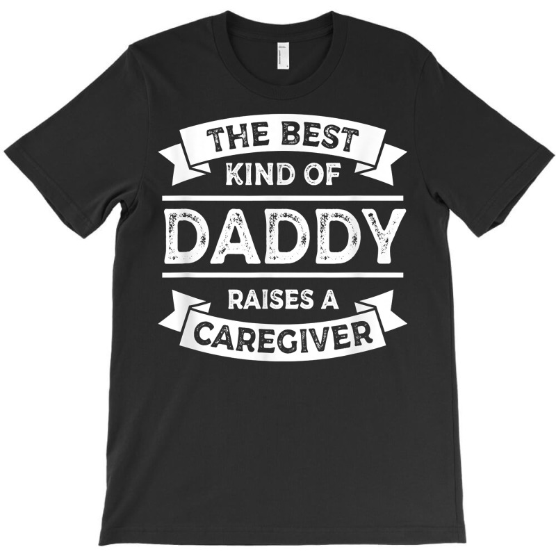 The Best Kind Of Daddy Raises A Caregiver Father's T-shirt | Artistshot