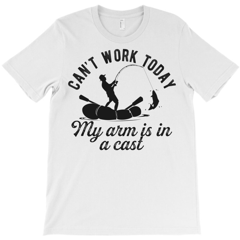 Can't Work Today My Arm Is In A Cast Funny Fishing Lover Gift T-shirt | Artistshot