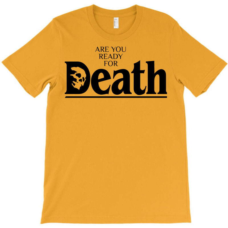 Are You Ready For Death T-Shirt by fujiogathb | Artistshot