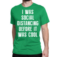 I Was Social Distancing Before It Was Cool Classic T-shirt | Artistshot