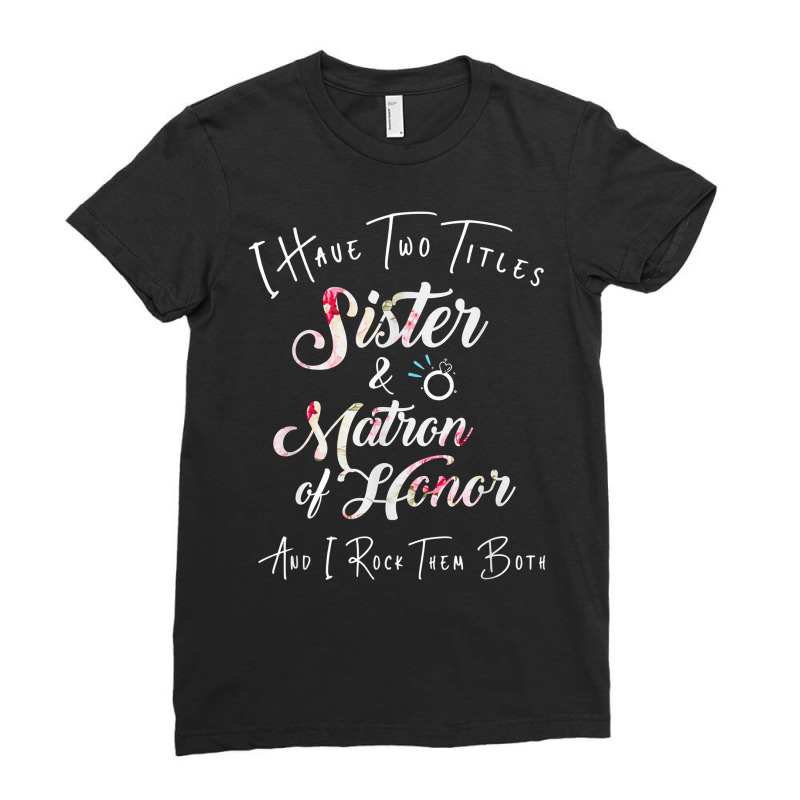 I Have Two Titles Sister And Matron Of Honor Men W Ladies Fitted T-Shirt by scrabeck | Artistshot