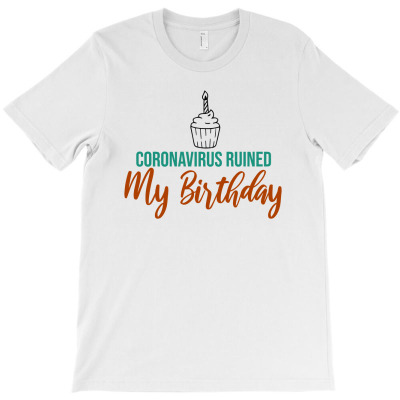 Ruined My Birthday, Quarantine ,social Distancing, Lock Down T-shirt Designed By Herman Suherman