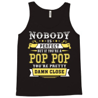 Nobody Is Perfect But If You Are A Pop Pop You Are Pretty Damn Close Tank Top | Artistshot