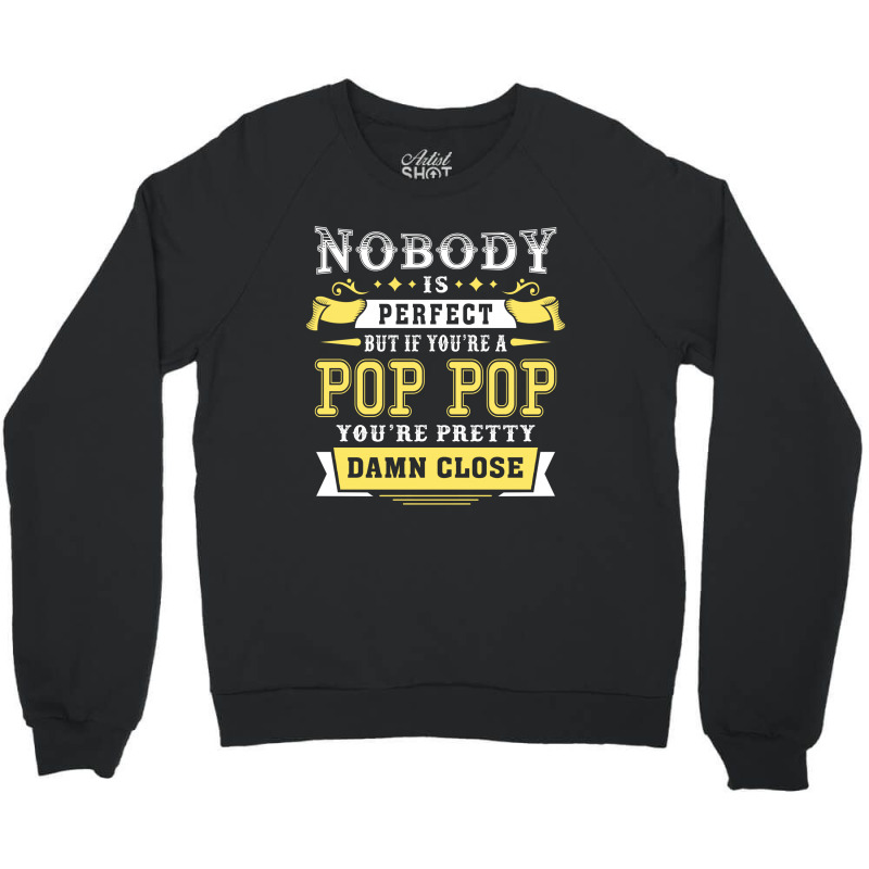 Nobody Is Perfect But If You Are A Pop Pop You Are Pretty Damn Close Crewneck Sweatshirt | Artistshot