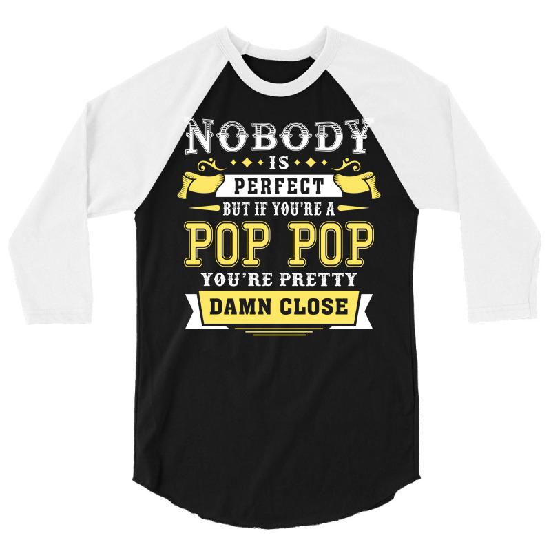 Nobody Is Perfect But If You Are A Pop Pop You Are Pretty Damn Close 3/4 Sleeve Shirt | Artistshot