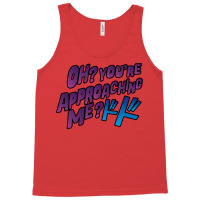 Oh  You're Approaching Me Tank Top | Artistshot