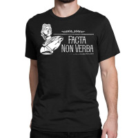 Latin Saying   Facta Non Verba T Shirt Classic T-shirt | Artistshot