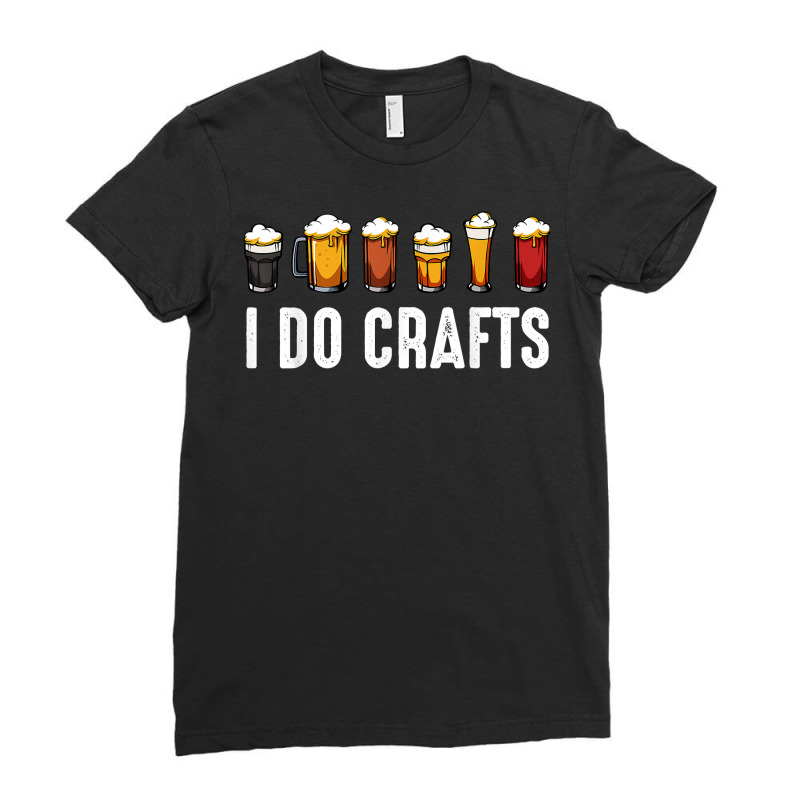 I Do Crafts Home Brewing Craft Beer Drinker Homebr Ladies Fitted T-Shirt by karynadreck | Artistshot