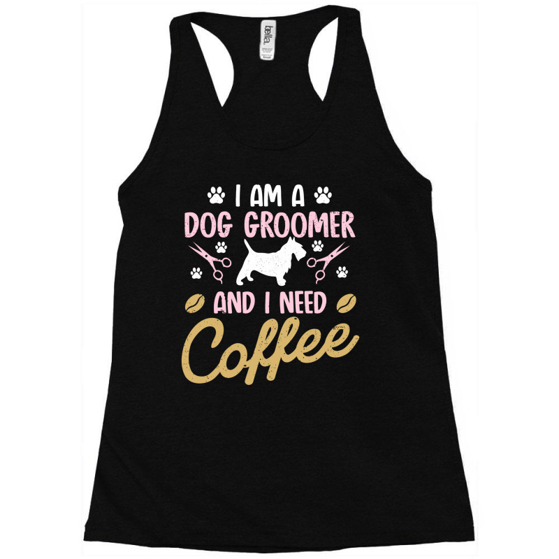 Dog Groomer I Need Coffee Dogs Grooming Pet Stylist Funny Gift Cute Ar Racerback Tank by SamsulArt | Artistshot