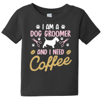 Dog Groomer I Need Coffee Dogs Grooming Pet Stylist Funny Gift Cute Ar Baby Tee | Artistshot