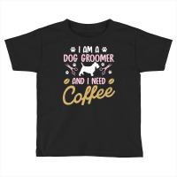 Dog Groomer I Need Coffee Dogs Grooming Pet Stylist Funny Gift Cute Ar Toddler T-shirt | Artistshot