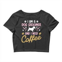 Dog Groomer I Need Coffee Dogs Grooming Pet Stylist Funny Gift Cute Ar Crop Top | Artistshot