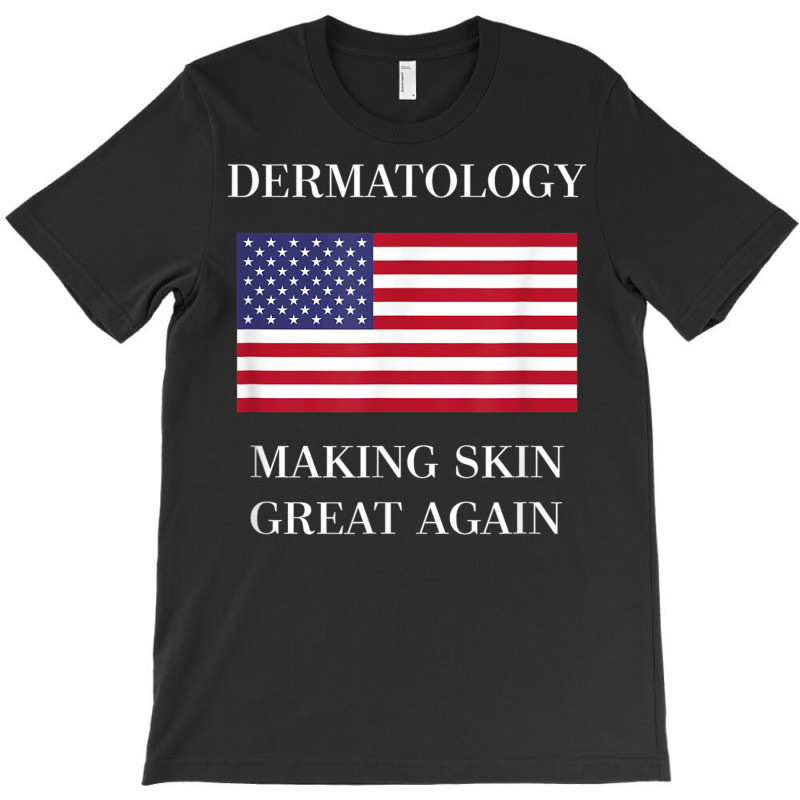 Dermatology Tshirt  Skin Great Again  Dermatologis T-shirt | Artistshot