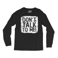 Don't Talk To Me Sarcastic Quote Funny Gift For Grumpy Person Long Sleeve Shirts | Artistshot