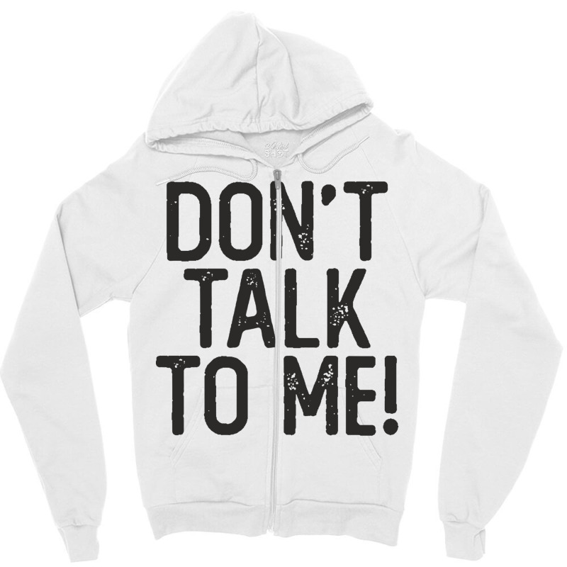 Don't Talk To Me Sassy Sarcastic Funny Quote Salty Humor Zipper Hoodie | Artistshot