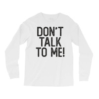 Don't Talk To Me Sassy Sarcastic Funny Quote Salty Humor Long Sleeve Shirts | Artistshot