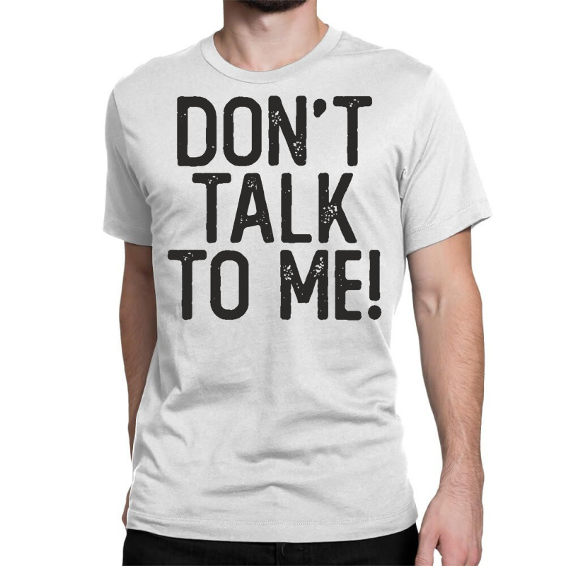 Don't Talk To Me Sassy Sarcastic Funny Quote Salty Humor Classic T-shirt | Artistshot