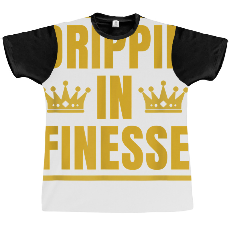 Drippin In Finesse T Shirt Graphic T-shirt | Artistshot