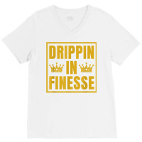 Drippin In Finesse T Shirt V-neck Tee | Artistshot