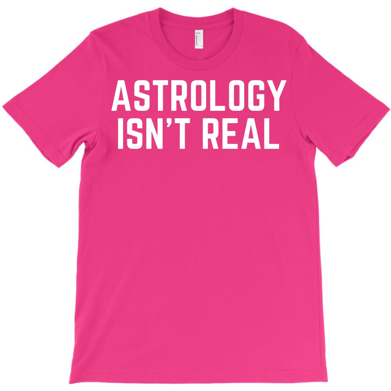 Astrology Isnt Real Quote T-Shirt by pabichmurane | Artistshot