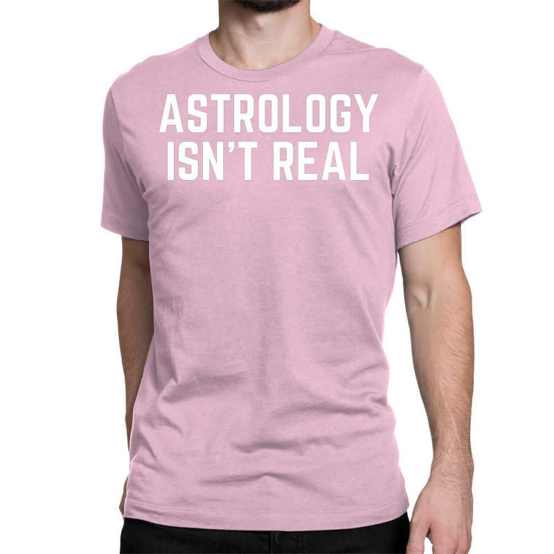 Astrology Isnt Real Quote Classic T-shirt by pabichmurane | Artistshot