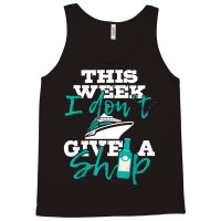 This Week I Don't Give A Ship   Cruise Ship Cruisi Tank Top | Artistshot