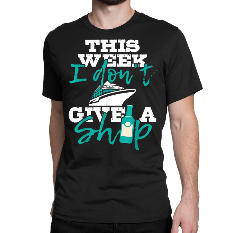 This Week I Don't Give A Ship   Cruise Ship Cruisi Classic T-shirt | Artistshot