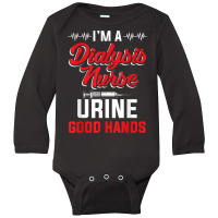 I'm A Dialysis Nurse Urine Good Hands Funny Nursin Long Sleeve Baby Bodysuit | Artistshot