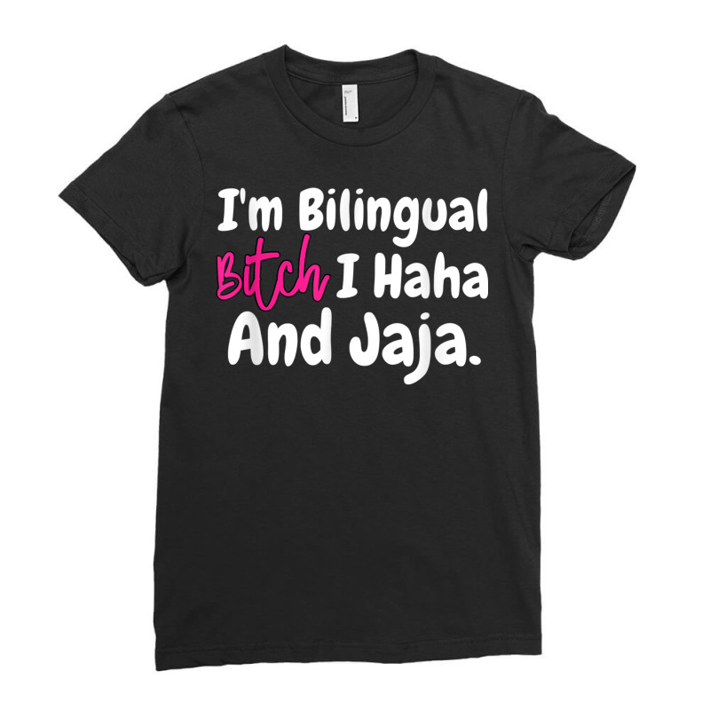 I'm Bilingual Bitch I Haha And Jaja T Shirt Ladies Fitted T-Shirt by terrilyn | Artistshot