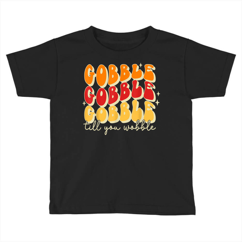 Gobble Till You Wobble, Thanksgiving, Retro T Shir Toddler T-shirt | Artistshot