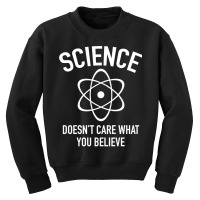 Science Doesn't Care What You Believe In Youth Sweatshirt | Artistshot