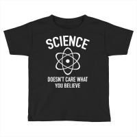 Science Doesn't Care What You Believe In Toddler T-shirt | Artistshot