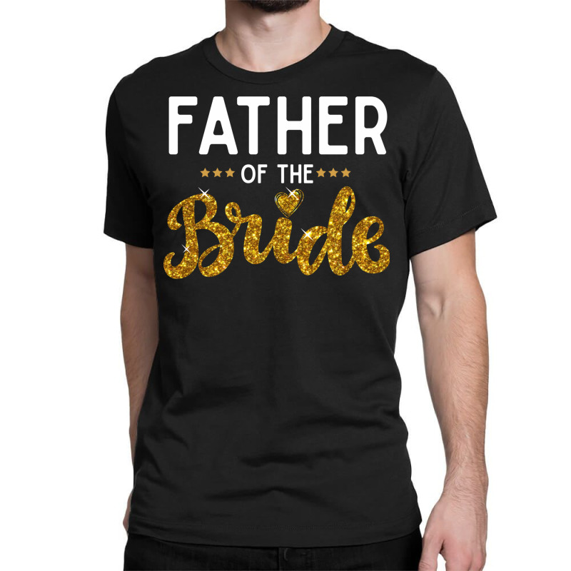 Father Of The Bride Cute Golden Glitter Imitation Text Funny Bridal Gi Classic T-shirt by SamsulArt | Artistshot