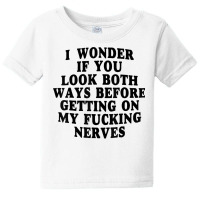 I Wonder If You Look Both Ways Before Getting On M Baby Tee | Artistshot