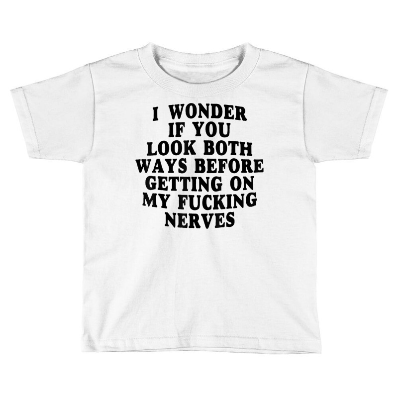 I Wonder If You Look Both Ways Before Getting On M Toddler T-shirt | Artistshot