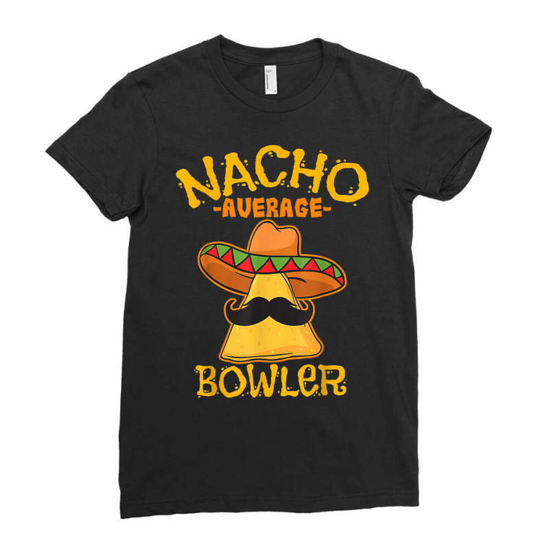 Nacho Average Bowler Mexican Bowling Cinco De Mayo Ladies Fitted T-Shirt by mauthe | Artistshot